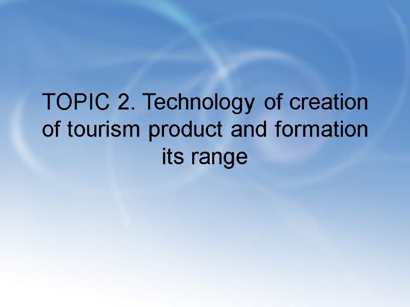 TOPIC 2. Technology of creation of tourism product and formation its range